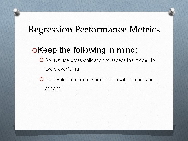 Regression Performance Metrics O Keep the following in mind: O Always use cross-validation to
