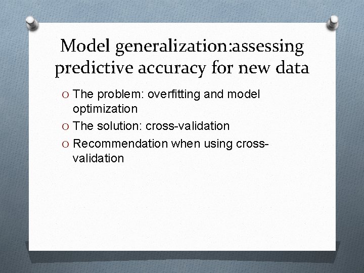 Model generalization: assessing predictive accuracy for new data O The problem: overfitting and model