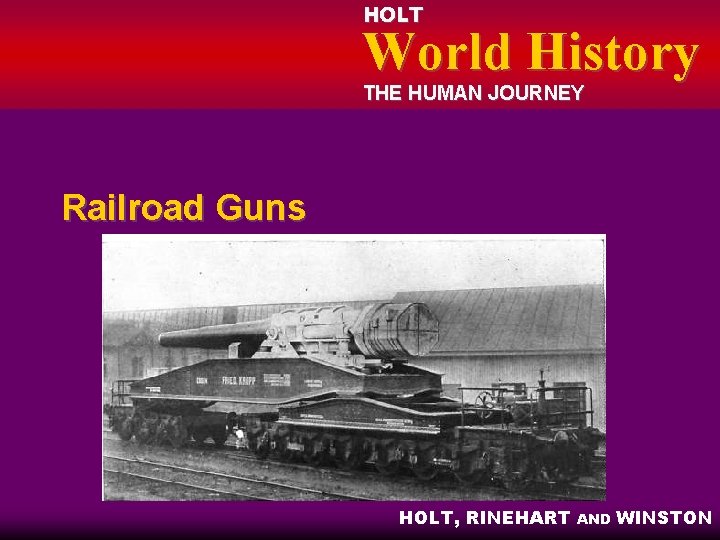 HOLT World History THE HUMAN JOURNEY Railroad Guns HOLT, RINEHART AND WINSTON 