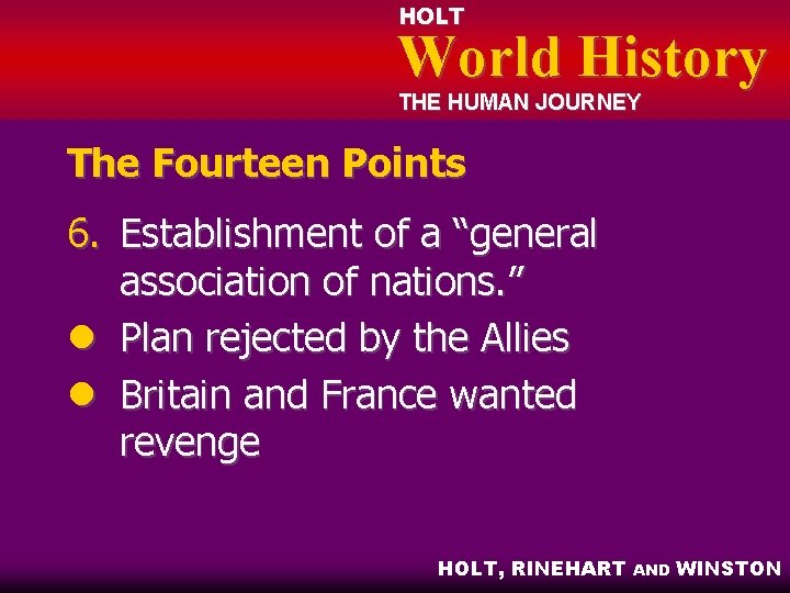 HOLT World History THE HUMAN JOURNEY The Fourteen Points 6. Establishment of a “general