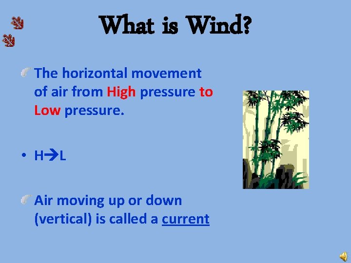 What is Wind? The horizontal movement of air from High pressure to Low pressure.