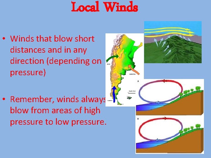 Local Winds • Winds that blow short distances and in any direction (depending on