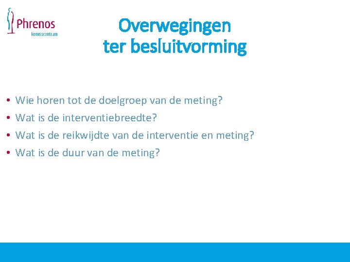 Overwegingen ter besluitvorming • • Wie horen tot de doelgroep van de meting? Wat