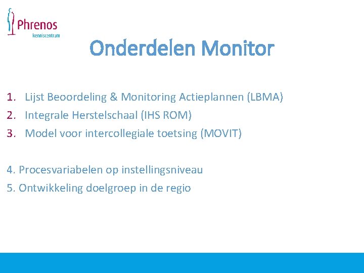 Onderdelen Monitor 1. Lijst Beoordeling & Monitoring Actieplannen (LBMA) 2. Integrale Herstelschaal (IHS ROM)