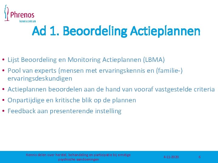 Ad 1. Beoordeling Actieplannen • Lijst Beoordeling en Monitoring Actieplannen (LBMA) • Pool van