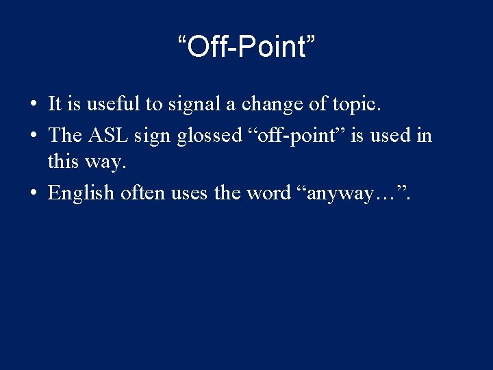 “Off-Point” • It is useful to signal a change of topic. • The ASL