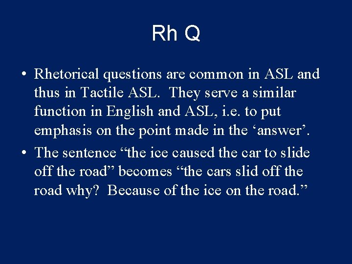 Rh Q • Rhetorical questions are common in ASL and thus in Tactile ASL.