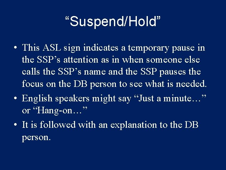 “Suspend/Hold” • This ASL sign indicates a temporary pause in the SSP’s attention as
