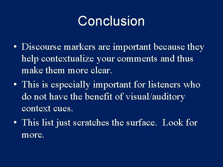 Conclusion • Discourse markers are important because they help contextualize your comments and thus