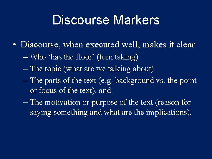 Discourse Markers • Discourse, when executed well, makes it clear – Who ‘has the