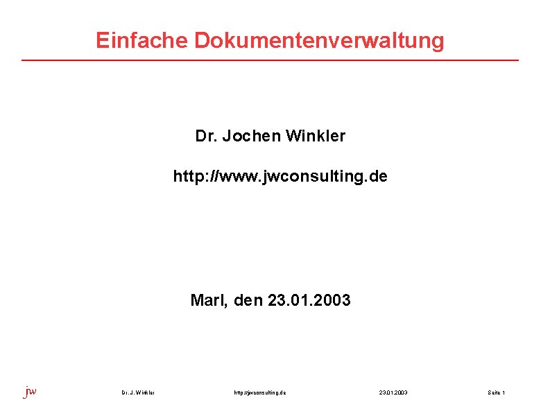 Einfache Dokumentenverwaltung Dr. Jochen Winkler http: //www. jwconsulting. de Marl, den 23. 01. 2003