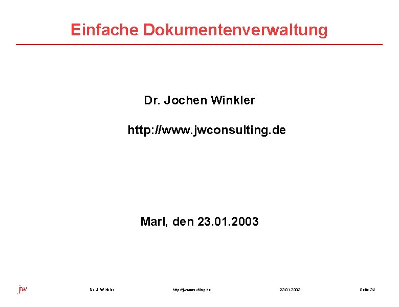 Einfache Dokumentenverwaltung Dr. Jochen Winkler http: //www. jwconsulting. de Marl, den 23. 01. 2003