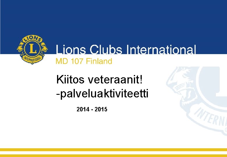 Lions Clubs International MD 107 Finland Kiitos veteraanit! -palveluaktiviteetti 2014 - 2015 