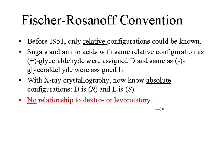 Fischer-Rosanoff Convention • Before 1951, only relative configurations could be known. • Sugars and