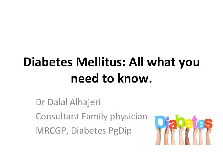 Diabetes Mellitus: All what you need to know. Dr Dalal Alhajeri Consultant Family physician