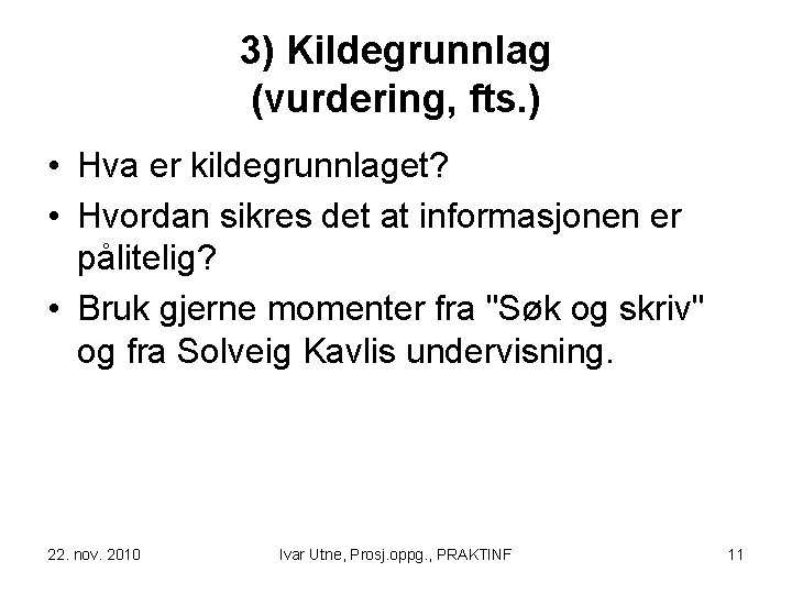 3) Kildegrunnlag (vurdering, fts. ) • Hva er kildegrunnlaget? • Hvordan sikres det at