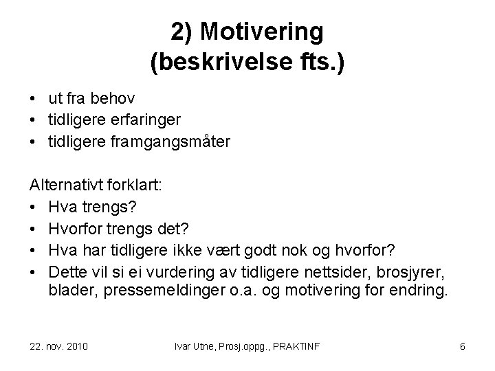 2) Motivering (beskrivelse fts. ) • ut fra behov • tidligere erfaringer • tidligere