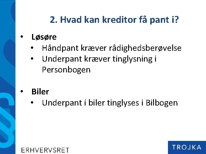 2. Hvad kan kreditor få pant i? • Løsøre • Håndpant kræver rådighedsberøvelse •