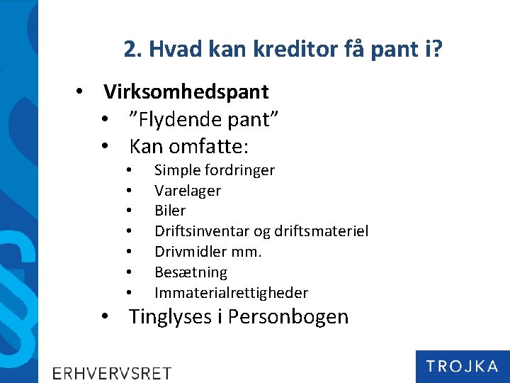 2. Hvad kan kreditor få pant i? • Virksomhedspant • ”Flydende pant” • Kan