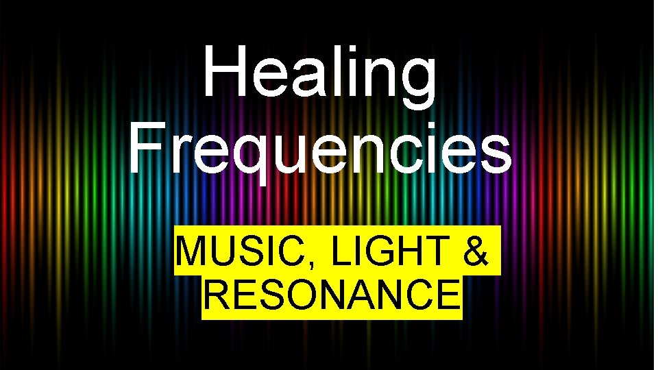 Healing Frequencies MUSIC, LIGHT & RESONANCE 