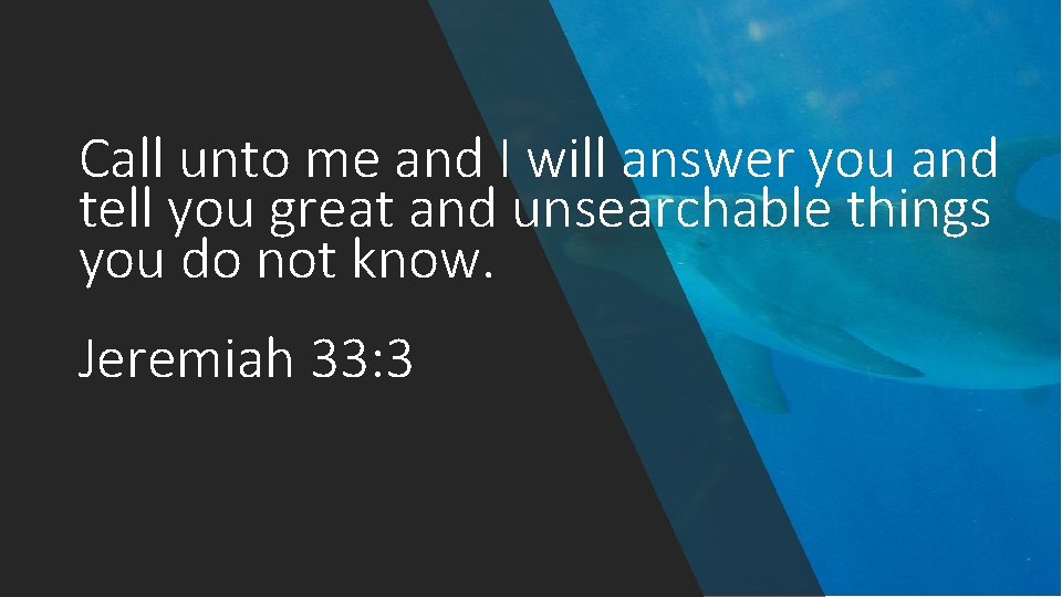 Call unto me and I will answer you and tell you great and unsearchable