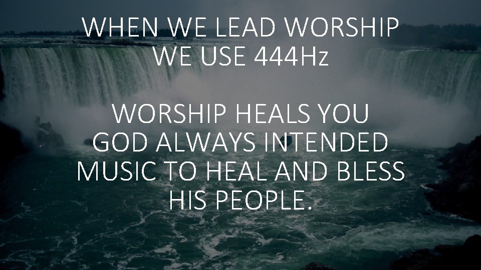 WHEN WE LEAD WORSHIP WE USE 444 Hz WORSHIP HEALS YOU GOD ALWAYS INTENDED