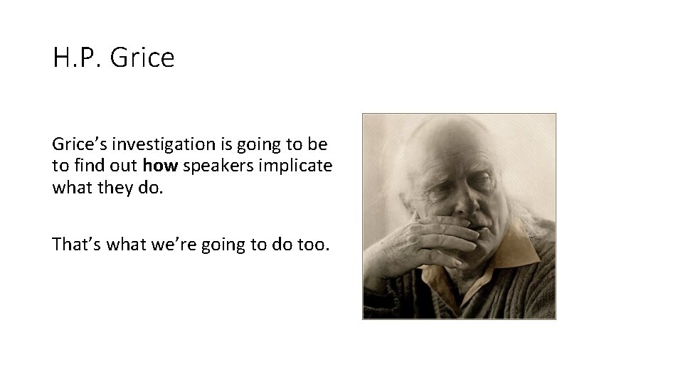 H. P. Grice’s investigation is going to be to find out how speakers implicate