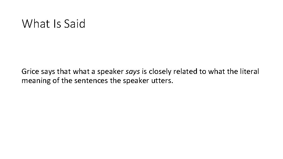 What Is Said Grice says that what a speaker says is closely related to