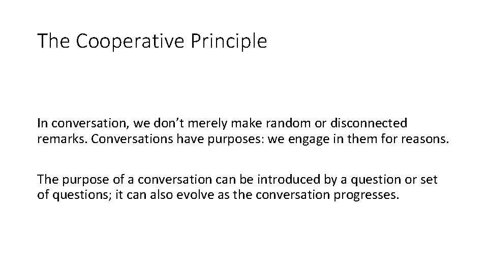 The Cooperative Principle In conversation, we don’t merely make random or disconnected remarks. Conversations