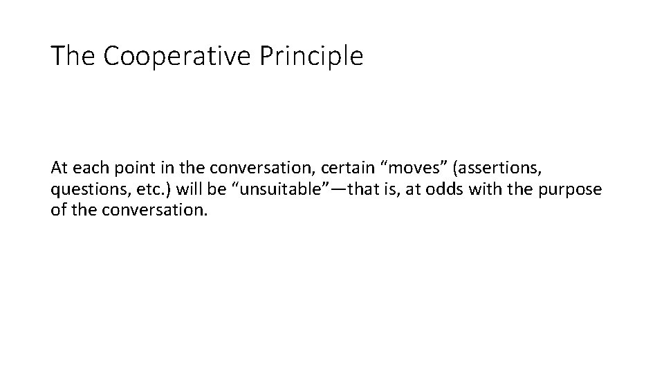 The Cooperative Principle At each point in the conversation, certain “moves” (assertions, questions, etc.