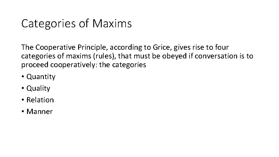 Categories of Maxims The Cooperative Principle, according to Grice, gives rise to four categories