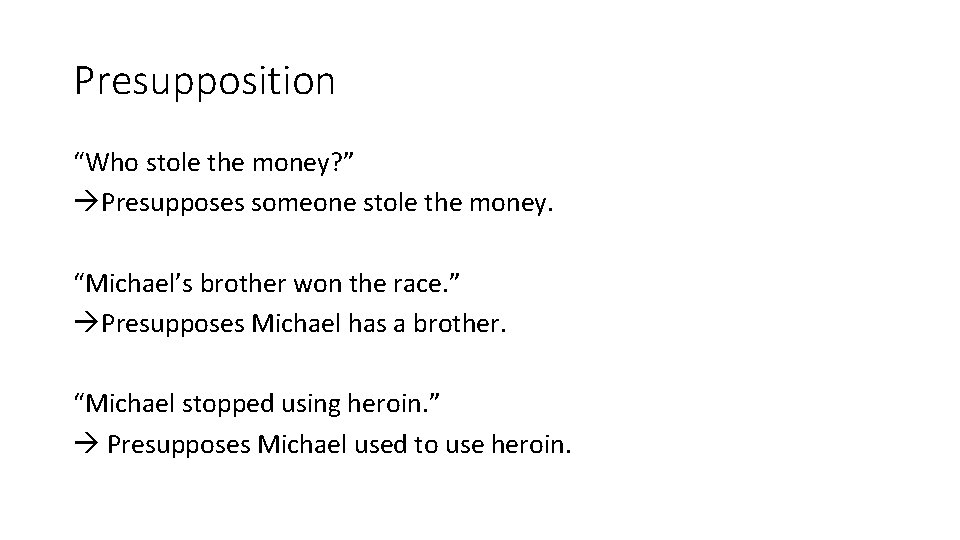 Presupposition “Who stole the money? ” Presupposes someone stole the money. “Michael’s brother won