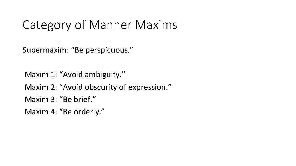 Category of Manner Maxims Supermaxim: “Be perspicuous. ” Maxim 1: “Avoid ambiguity. ” Maxim