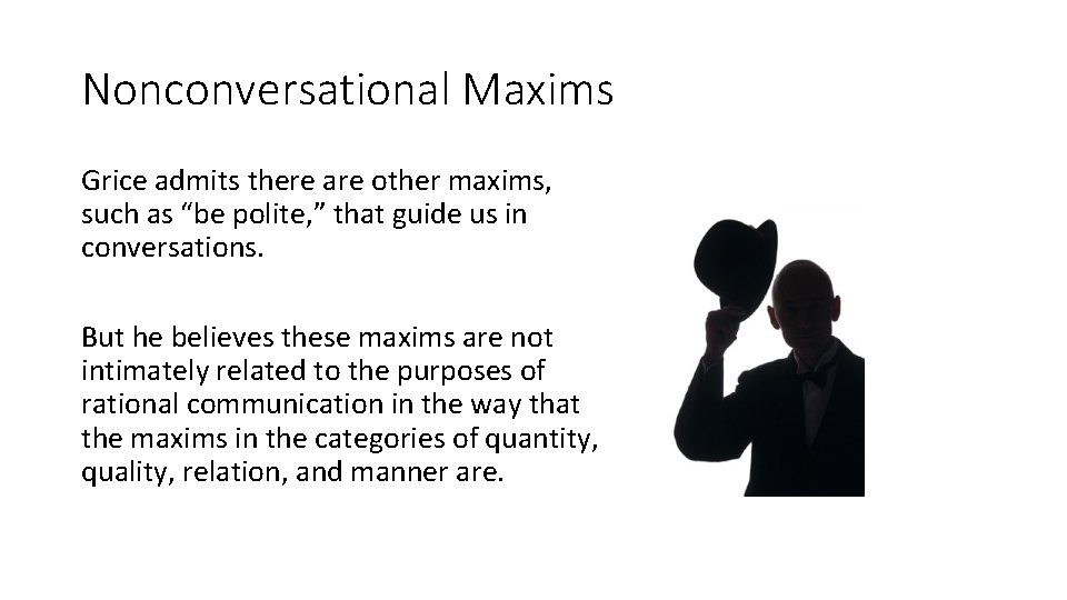 Nonconversational Maxims Grice admits there are other maxims, such as “be polite, ” that