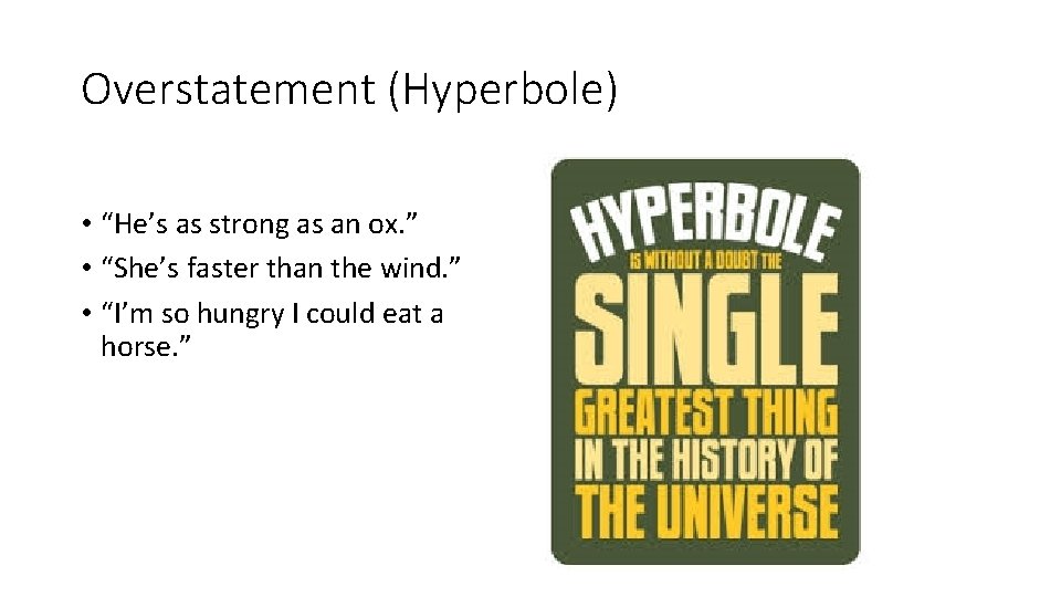 Overstatement (Hyperbole) • “He’s as strong as an ox. ” • “She’s faster than