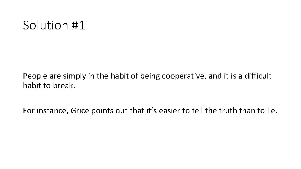 Solution #1 People are simply in the habit of being cooperative, and it is