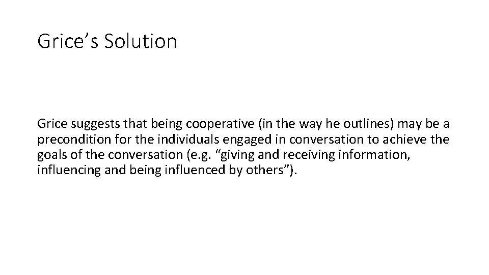 Grice’s Solution Grice suggests that being cooperative (in the way he outlines) may be