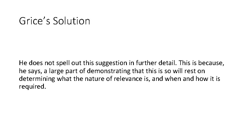 Grice’s Solution He does not spell out this suggestion in further detail. This is