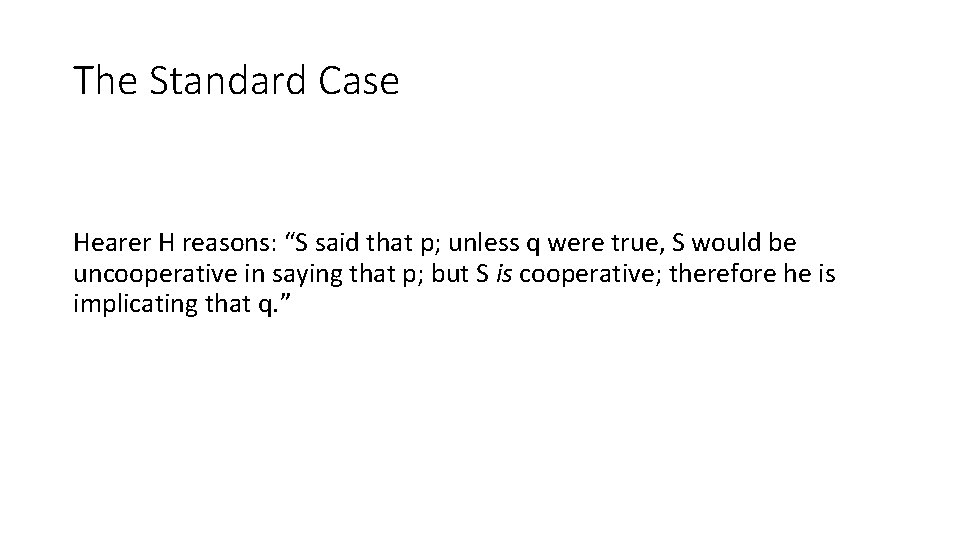 The Standard Case Hearer H reasons: “S said that p; unless q were true,