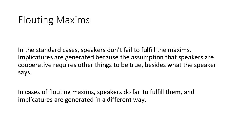 Flouting Maxims In the standard cases, speakers don’t fail to fulfill the maxims. Implicatures