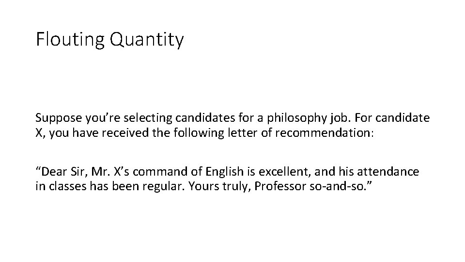 Flouting Quantity Suppose you’re selecting candidates for a philosophy job. For candidate X, you