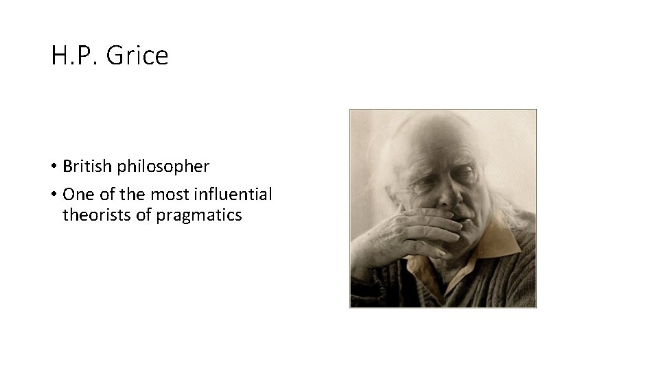 H. P. Grice • British philosopher • One of the most influential theorists of