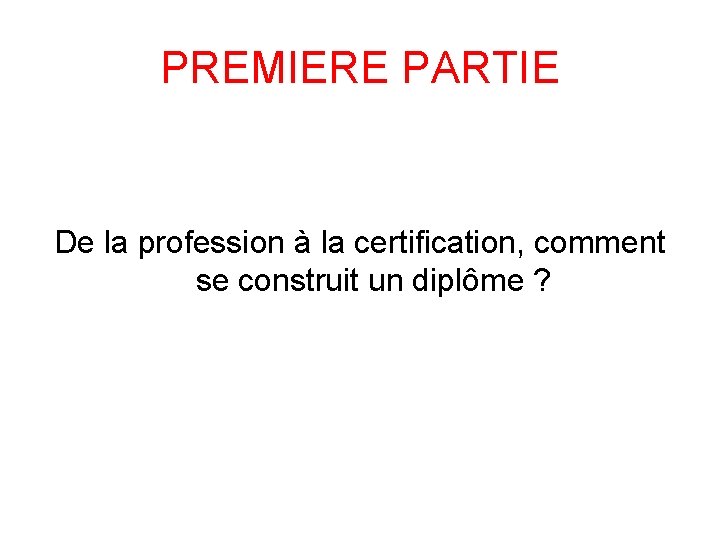 PREMIERE PARTIE De la profession à la certification, comment se construit un diplôme ?