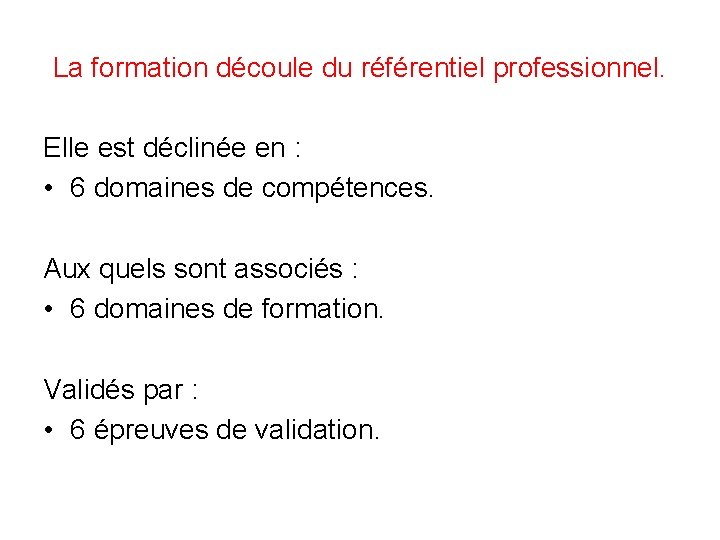 La formation découle du référentiel professionnel. Elle est déclinée en : • 6 domaines