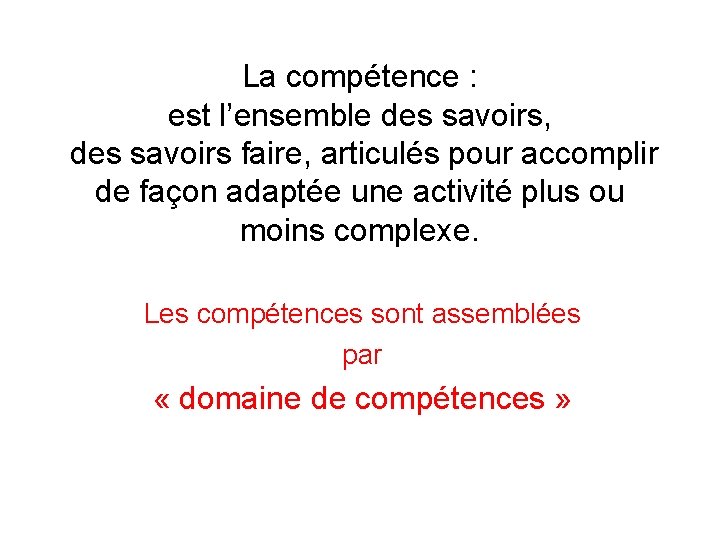 La compétence : est l’ensemble des savoirs, des savoirs faire, articulés pour accomplir de