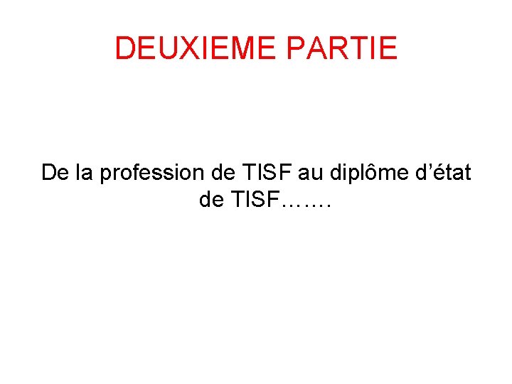 DEUXIEME PARTIE De la profession de TISF au diplôme d’état de TISF……. 