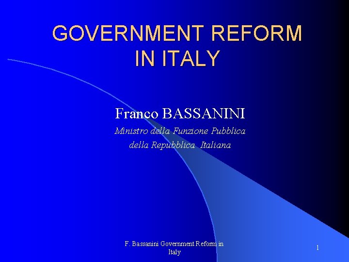 GOVERNMENT REFORM IN ITALY Franco BASSANINI Ministro della Funzione Pubblica della Repubblica Italiana F.