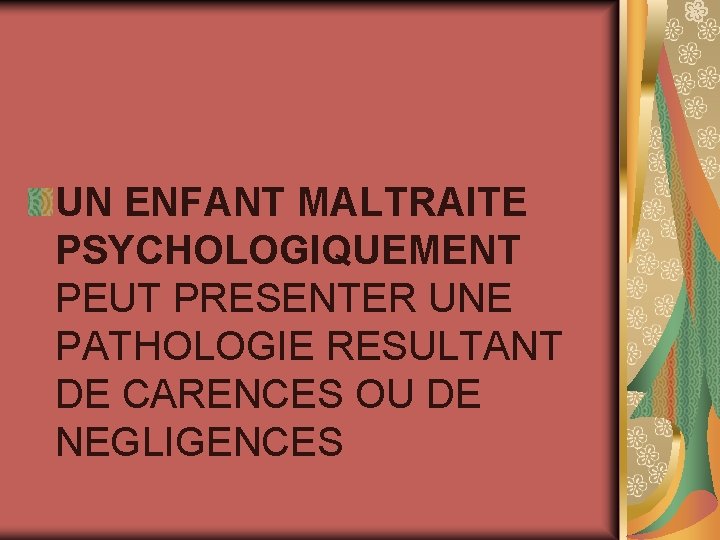 UN ENFANT MALTRAITE PSYCHOLOGIQUEMENT PEUT PRESENTER UNE PATHOLOGIE RESULTANT DE CARENCES OU DE NEGLIGENCES