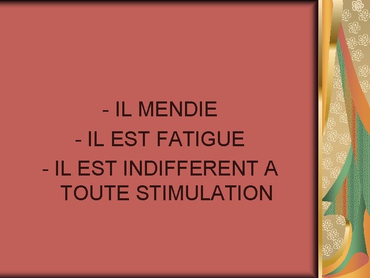 - IL MENDIE - IL EST FATIGUE - IL EST INDIFFERENT A TOUTE STIMULATION