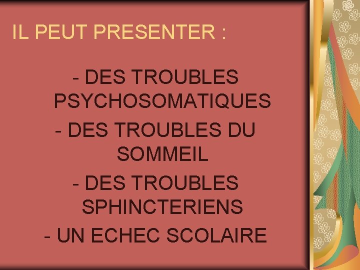 IL PEUT PRESENTER : - DES TROUBLES PSYCHOSOMATIQUES - DES TROUBLES DU SOMMEIL -